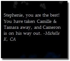 Stephenie, you the best! are You have taken Camille & Tamara away, and Cameron is on his way out. -Michelle K, CA
