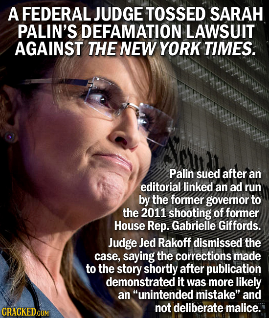 A FEDERAL JUDGE TOSSED SARAH PALIN'S DEFAMATION LAWSUIT AGAINST THE NEW YORK TIMES. Palin sued after an editorial linked an ad run by the former gover