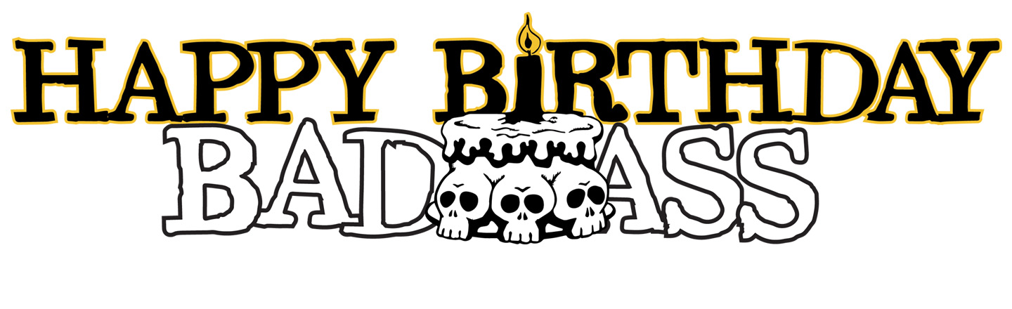 HAPPY BIRTHDAY BADOASS