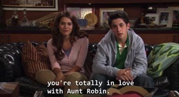you're totally in love with Aunt Robin.