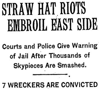 STRAW HAT RIOTS ENBROIL EAST SIDE Court:s and Police Give Warning of Jail After Thousands of Skypieces Are Smashed. 7 WRECKERS ARE CONVICTED