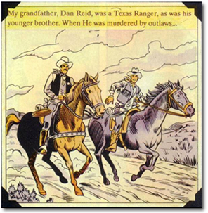 My grandfather, Dan Rcid. Texas waS a Ranger, as wa his younger brother. When He ws murdered by outlaws..