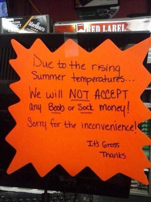 Marlbam CT R REN I.AREI. Due to the rising Summer temperatures... We will NOT ACCEPT any Boob or Sockt moncy! Sorry for the inconveniencel ItS Gross T