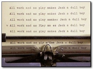 All work and no play makes Jack E dull boy All work and no play makes Jack a dull boy All work and no play mmakes Jack a dull boy V All work and no PL