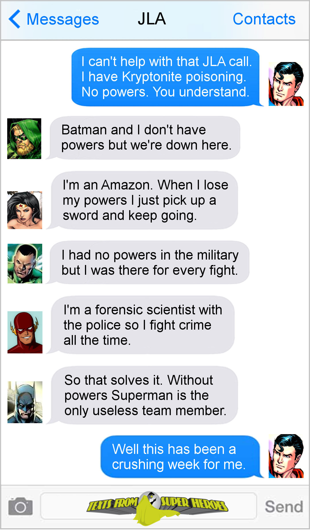 Messages JLA Contacts I can't help with that JLA call. I have Kryptonite poisoning. No powers. You understand. Batman and I don't have powers but we'r
