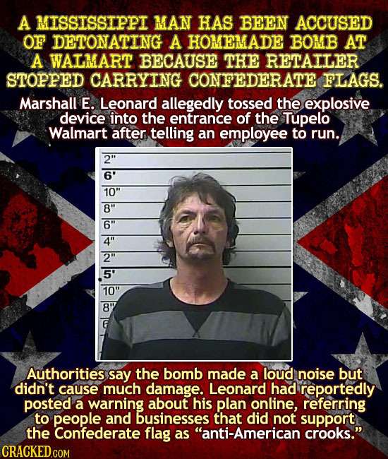 A MISSISSIPPI MAN HAS BEEN ACCUSED or DETONATING A HOMEMADE BOMB AT A WALMART BECAUSE THE RETAILER STOPPED CARRYING CONFEDERATE FLAGS. Marshall E. Leo