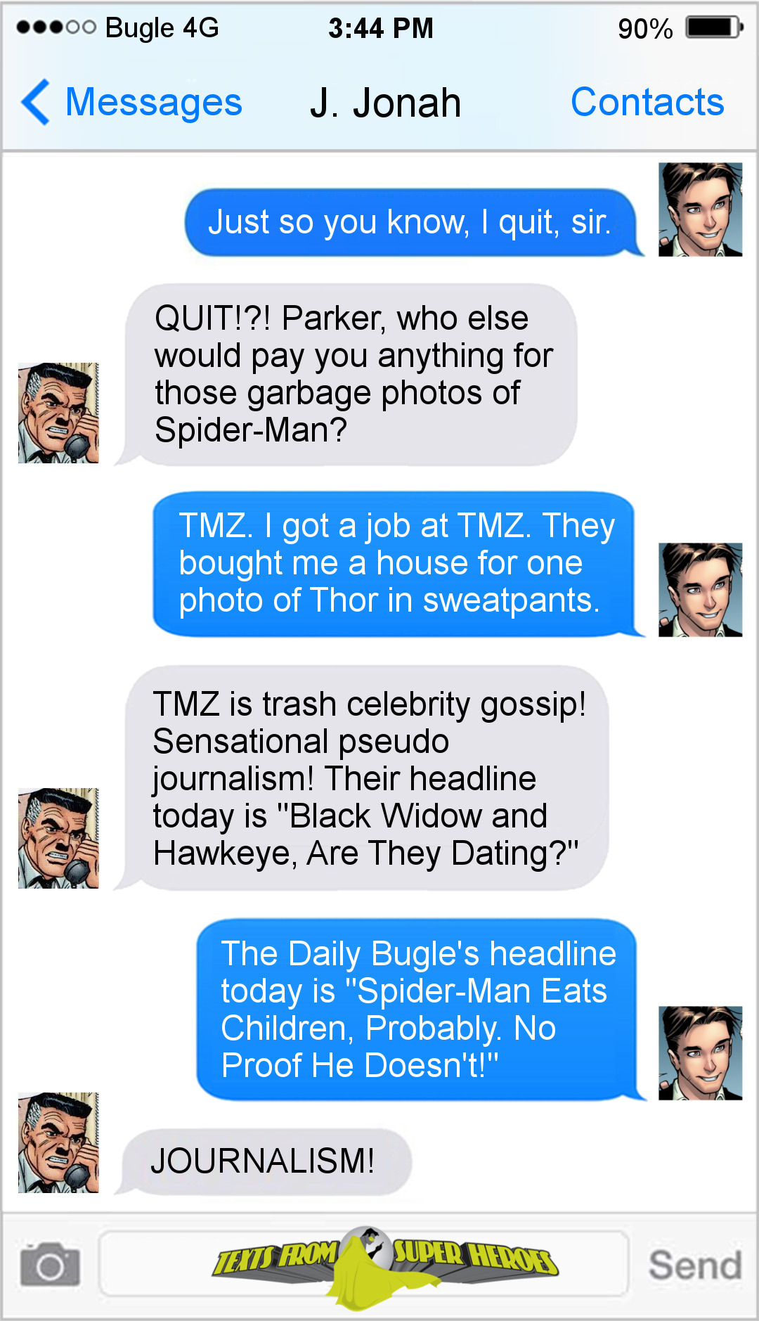Bugle 4G 3:44 PM 90% Messages J. Jonah Contacts Just SO you know, ! quit, sir. QUIT!?! Parker, who else would pay you anything for those garbage photo
