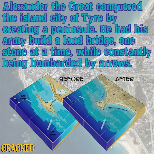 Alexander the Great conquered the island City of Tyre by creating a peninsula. He had his army build a land bridge, one stone at a time, while constan