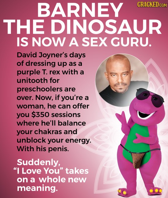 BARNEY THE DINOSAUR IS NOW A SEX GURU. David Joyner's days of dressing up as a purple T. rex with a unitooth for preschoolers are over. Now, if you're