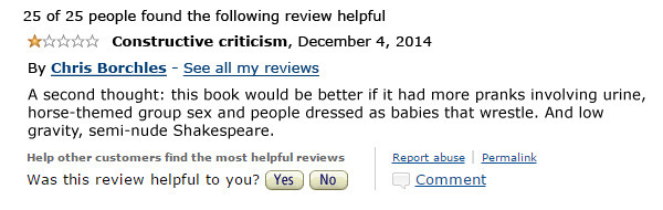 25 of 25 people found the following review helpful Constructive criticism, December 4, 2014 By Chris Borchles See all my reviews A second thought: thi