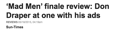 'Mad Men' finale review: Don Draper at one with his ads REVIEWS 05/18/2015, 04:19am Sun-Times