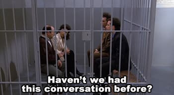 Haven't we had this conversation before?
