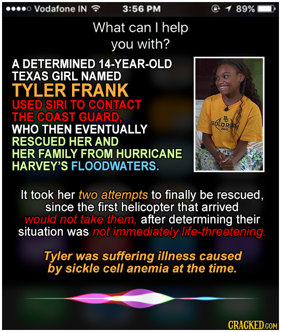 Vodafone IN 3:56 PM 89% What can I help you with? A DETERMINED 14-YEAR-OLD TEXAS GIRL NAMED TYLER FRANK USED SIRI TO CONTACT THE COAST GUARD, B GOLDRI