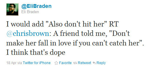 @ELIBraden Eli Braden I would add Also don't hit her RT chrisbrown: A friend told me, Don't make her fall in love if you can't catch her. I think 