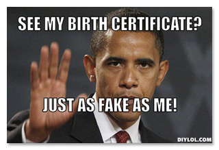 SEE MY BIRTH CERTIFICATE? JUST AS FAKE AS ME! DIYLOLCOM 