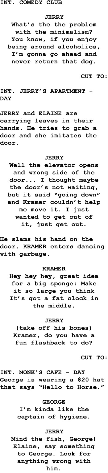 INT. COMEDY CLUB JERRY What' s the the problem with the minimalism? You know, if you enjoy being around alcoholics, I' m gonna go ahead and never retu