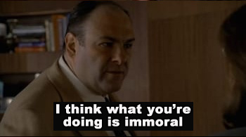 I think what you're doing is immoral