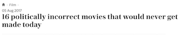 A Film 05 Aug 2017 16 politically incorrect movies that would never get made today 