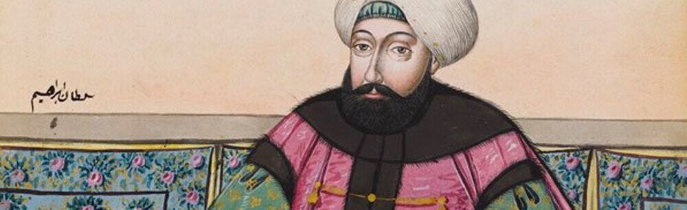 The Historically Incompetent Reign Of Sultan Ibrahim The Mad