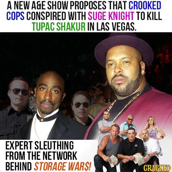 A NEW A&E SHOW PROPOSES THAT CROOKED COPS CONSPIRED WITH SUGE KNIGHT TO KILL TUPAC SHAKUR IN LAS VEGAS. EXPERT SLEUTHING FROM THE NETWORK BEHIND STORA