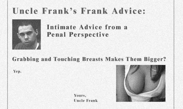 Uncle Frank's Frank Advice: Intimate Advice from a Penal Perspective Grabbing and Touching Breasts Makes Them Bigger? Yep. Yours. Uncle Frank 
