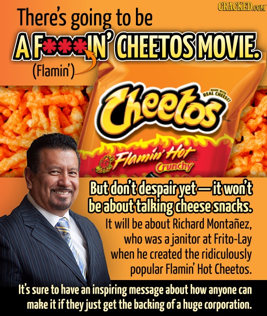There's going to be CRACKED.COM AFIKIN CHEETOSI MOVIE. (Flamin') Theeto3 CHEESED #fe REAL Hot Famint Crunchy But don't despair yet it won't be about t