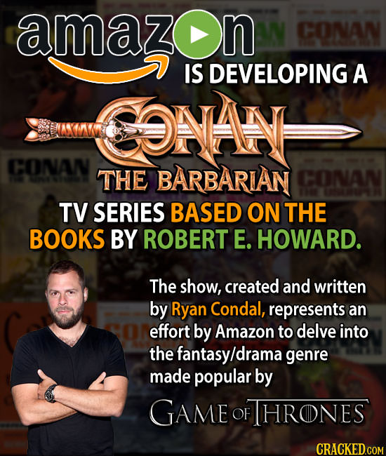 amazon CONAN IS DEVELOPING A WCONAINH CONAN THE BARBARIAN CCONAN TV SERIES BASED ON THE BOOKS BY ROBERT E. HOWARD. The show, created and written by Ry