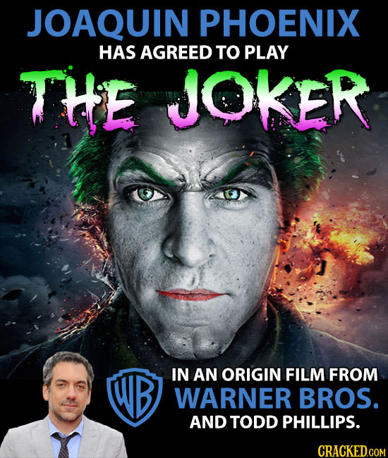 JOAQUIN PHOENIX HAS AGREED TO PLAY THE JOKER WB IN AN ORIGIN FILM FROM WARNER BROS. AND TODD PHILLIPS. 