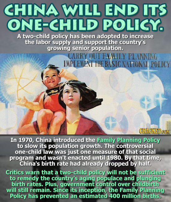 CHINA WILL END ITS ONE-CHILD POLICY. A two-child policy has been adopted to increase the labor supply and support the country's growing senior populat