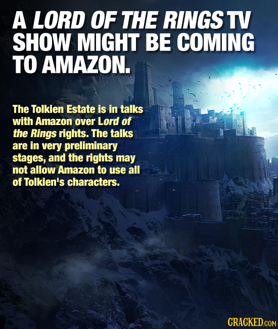 A LORD OF THE RINGS TV SHOW MIGHT BE COMING TO AMAZON. The Tolkien Estate is in talks with Amazon over Lord of the Rings rights. The talks are in very