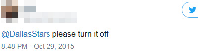 @Dallasstars please turn it off 8:48 PM Oct 29. 2015