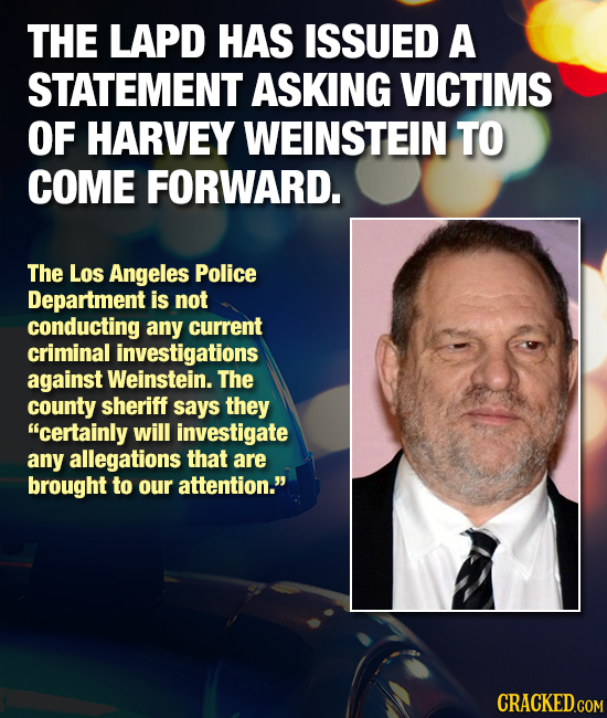 THE LAPD HAS ISSUED A STATEMENT ASKING VICTIMS OF HARVEY WEINSTEIN TO COME FORWARD. The LOS Angeles Police Department is not conducting any current cr