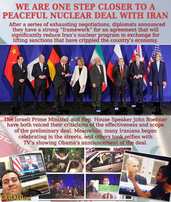 WE ARE ONE STEP CLOSER TO A PEACEFUL NUCLEAR DEAL WITH IRAN After a series of exhausting negotiations, diplomats announced they have a strong framewo