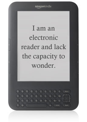 amazonkindle I am an electronic reader and lack the capacity to wonder. H 