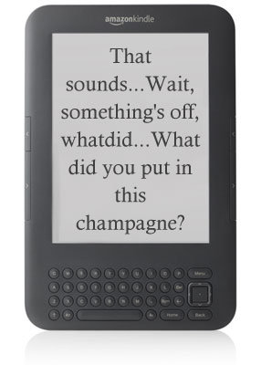 amazonkindle That sounds... Wait, something's off, whatdid... What did you put in this champagne? H 