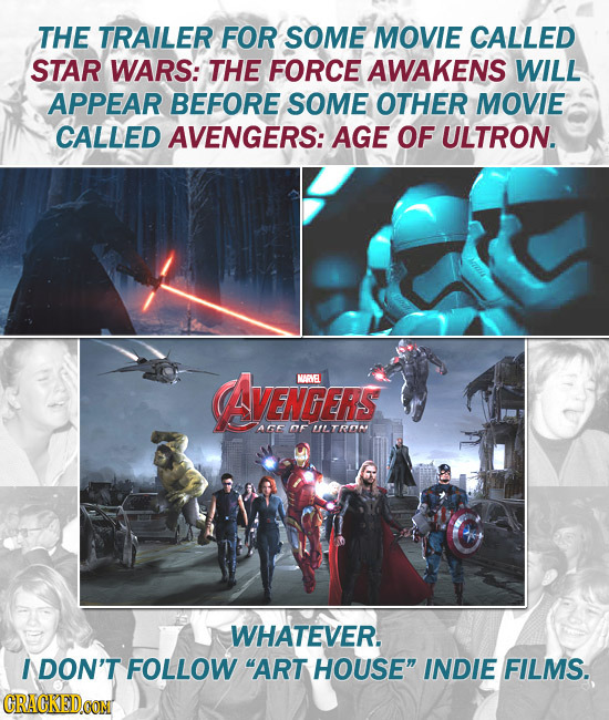 THE TRAILER FOR SOME MOVIE CALLED STAR WARS: THE FORCE AWAKENS WILL APPEAR BEFORE SOME OTHER MOVIE CALLED AVENGERS: AGE OF ULTRON. AvENGERS MARVEL AGE