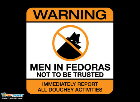 WARNING MEN IN FEDORAS NOT TO BE TRUSTED IMMEDIATELY REPORT ALL DOUCHEY ACTIVITIES Laundy TSMIRTLUNORYCOM 