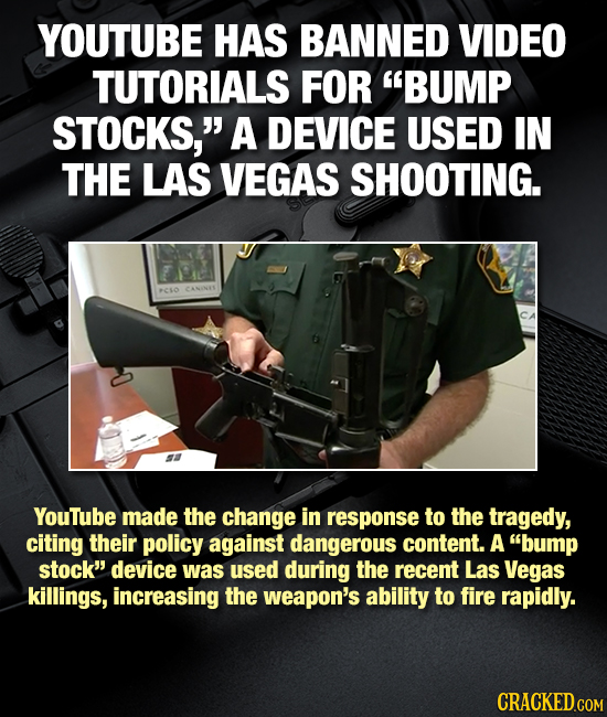 YOUTUBE HAS BANNED VIDEO TUTORIALS FOR BUMP STOCKS, A DEVICE USED IN THE LAS VEGAS SHOOTING. C10 CANINIS YouTube made the change in response to the 