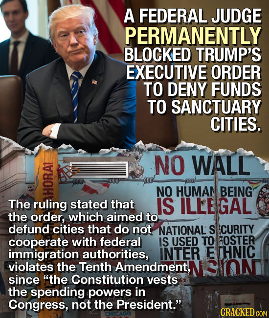 A FEDERAL JUDGE PERMANENTLY BLOCKED TRUMP'S EXECUTIVE ORDER TO DENY FUNDS TO SANCTUARY CITIES. NO WALL NO HUMAM BEING The ruling HORAT stated that IS 