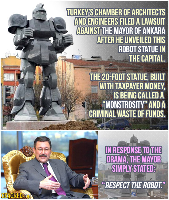 TURKEY'S CHAMBER OF ARCHITECTS AND ENGINEERS FILED A LAWSUIT AGAINST THE MAYOR OF ANKARA AFTER HE UNVEILED THIS ROBOT STATUE IN THE CAPITAL. THE 20-FO