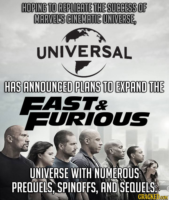 HOPING TO REPLICATE THE SUCCESS OF MARVEL'S CINEMATIC UNIVERSE, UNIVERSAL HAS ANNOUNCED PLANS TO EXPAND THE FAST& FURIOUS UNIVERSE WITH NUMEROUS PREQU