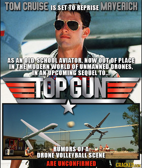 TOM CRUISE IS TO MAVERICH SET REPRISE AS AN OLD-SCHOOL AVIATOR, NOW OUT OF PLACE IN THE IMODERN WORLD OF UNMANNED DRONES, IN AN UPCOMING SEQUEL TO... 