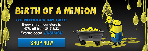 BiRTH OF A MiNiON ST. PATRICK'S DAY SALE Every shirt in ouR store is 17% off from 3/17-3/23 Promo code: IRISH-ISH SHOP NOW