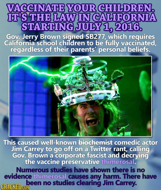 VACCINATE YOUR CHILDREN. IT'S THE LAW IN CALIFORNIA STARTING JULY 1, 2016. Gov. Jerry Brown signed SB277, which requires California school children to