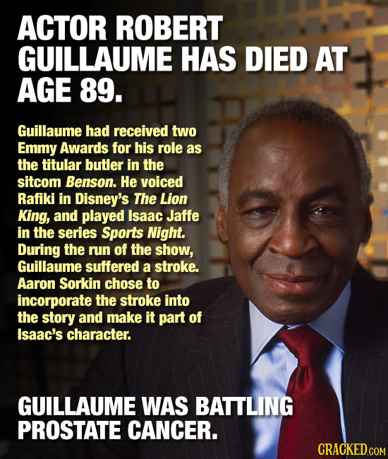 ACTOR ROBERT GUILLAUME HAS DIED AT AGE 89. Guillaume had received two Emmy Awards for his role as the titular butler in the sitcom Benson. He voiced R