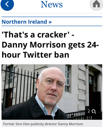 News Northern Ireland 'That's a cracker'- Danny Morrison gets 24- hour Twitter ban 2Q Former Sinn Fein publicity director Danny Morrison 