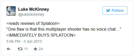 Luke McKinney Follow @lukemckinney >reads reviews of Splatoon< One flaw is that this multiplayer shooter has no voice chat... >IMMEDIATELY BUYS SPLA
