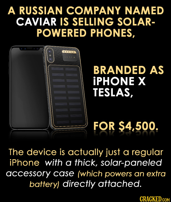 A RUSSIAN COMPANY NAMED CAVIAR IS SELLING SOLAR- POWERED PHONES, BRANDED AS IPHONE X TESLAS, FOR $4,500. LODOO The device is actually just a regular i