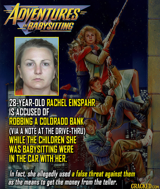 APVENTURES- NBABYSITTING 28-YEAR-OLD RACHEL EINSPAHR IS ACCUSED OF ROBBING A COLORADO BANK (VIA A NOTE AT THE ORIVE-THRU) WHILE THE CHILDREN SHE WAS B
