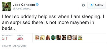 Jose Canseco Follow aniosecanseco I feel So udderly helpless when I am sleeping. I am surprised there is not more mayhem in beds. RETWEETS LIES 317 35